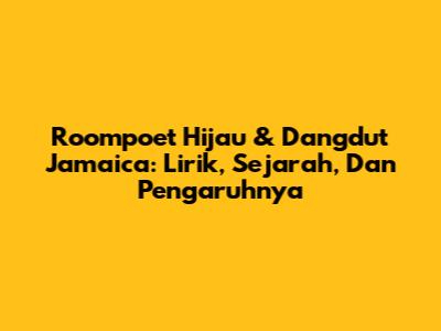 Roompoet Hijau & Dangdut Jamaica: Lirik, Sejarah, Dan Pengaruhnya