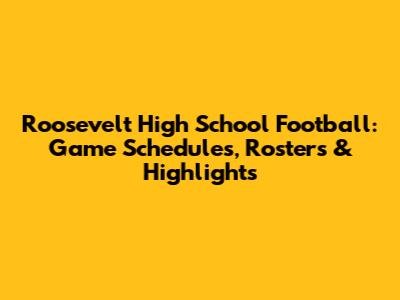 Roosevelt High School Football: Game Schedules, Rosters & Highlights