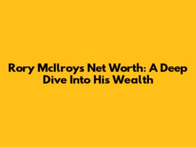 Rory McIlroy's Net Worth: A Deep Dive Into His Wealth