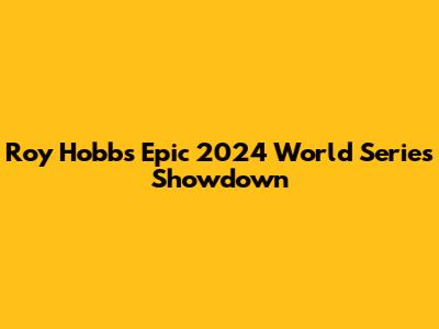 Roy Hobbs' Epic 2024 World Series Showdown