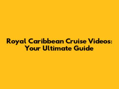 Royal Caribbean Cruise Videos: Your Ultimate Guide