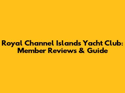 Royal Channel Islands Yacht Club: Member Reviews & Guide