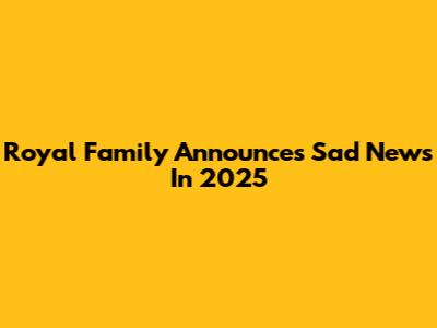 Royal Family Announces Sad News In 2025
