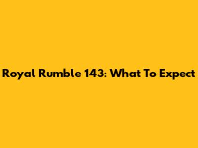 Royal Rumble 143: What To Expect