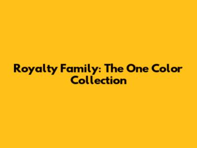 Royalty Family: The One Color Collection