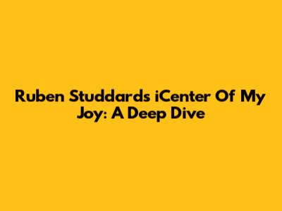 Ruben Studdard's "iCenter Of My Joy": A Deep Dive