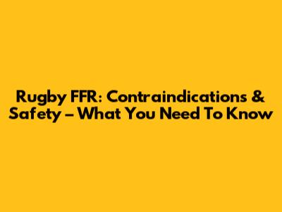 Rugby FFR: Contraindications & Safety – What You Need To Know