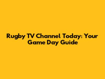 Rugby TV Channel Today: Your Game Day Guide