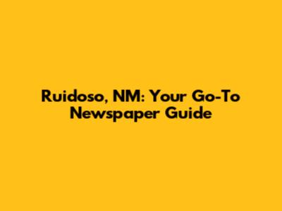 Ruidoso, NM: Your Go-To Newspaper Guide