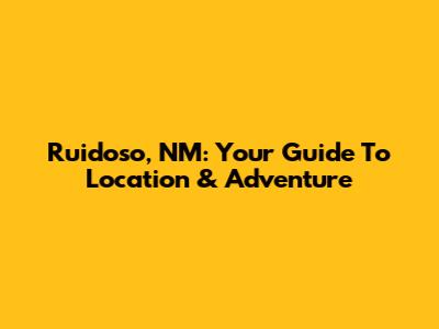 Ruidoso, NM: Your Guide To Location & Adventure