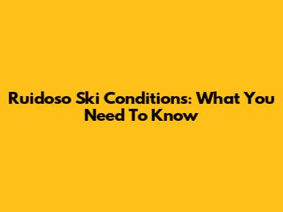 Ruidoso Ski Conditions: What You Need To Know