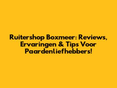 Ruitershop Boxmeer: Reviews, Ervaringen & Tips Voor Paardenliefhebbers!