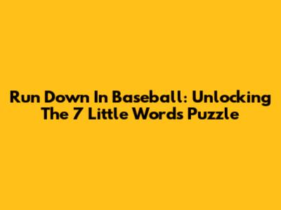 Run Down In Baseball: Unlocking The 7 Little Words Puzzle