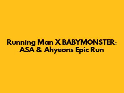 Running Man X BABYMONSTER: ASA & Ahyeon's Epic Run