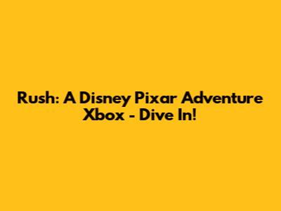 Rush: A Disney Pixar Adventure Xbox - Dive In!