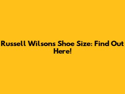 Russell Wilson's Shoe Size: Find Out Here!