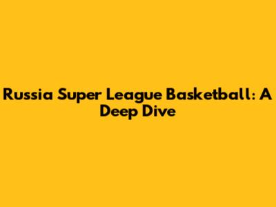 Russia Super League Basketball: A Deep Dive