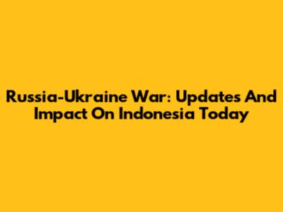 Russia-Ukraine War: Updates And Impact On Indonesia Today