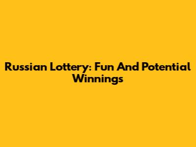 Russian Lottery: Fun And Potential Winnings