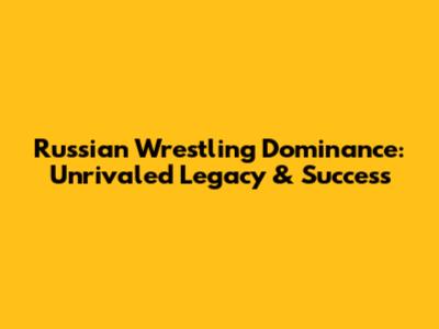 Russian Wrestling Dominance: Unrivaled Legacy & Success