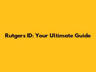 Rutgers ID: Your Ultimate Guide