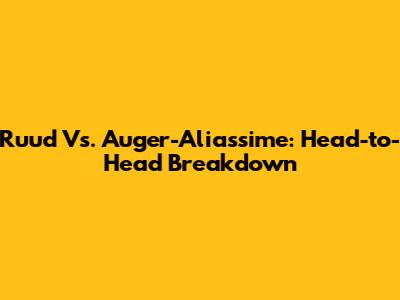 Ruud Vs. Auger-Aliassime: Head-to-Head Breakdown