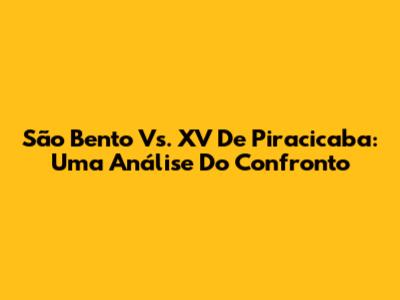 São Bento Vs. XV De Piracicaba: Uma Análise Do Confronto