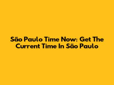 São Paulo Time Now: Get The Current Time In São Paulo