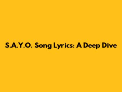 S.A.Y.O. Song Lyrics: A Deep Dive