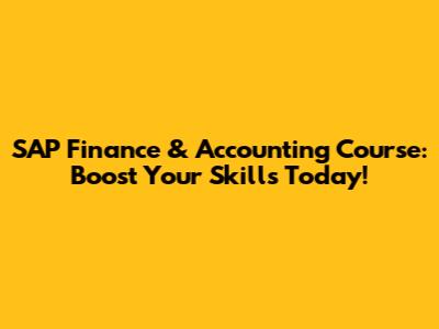 SAP Finance & Accounting Course: Boost Your Skills Today!