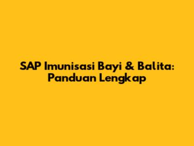 SAP Imunisasi Bayi & Balita: Panduan Lengkap