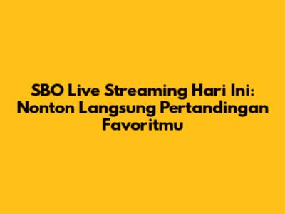 SBO Live Streaming Hari Ini: Nonton Langsung Pertandingan Favoritmu