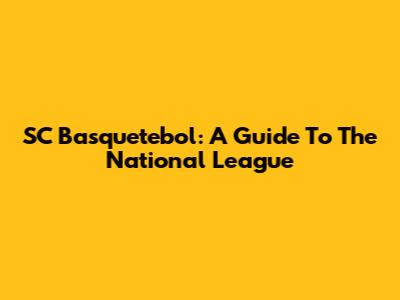 SC Basquetebol: A Guide To The National League
