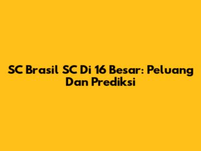 SC Brasil SC Di 16 Besar: Peluang Dan Prediksi