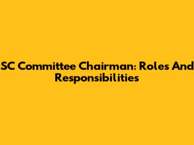 SC Committee Chairman: Roles And Responsibilities