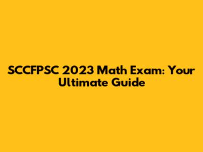 SCCFPSC 2023 Math Exam: Your Ultimate Guide