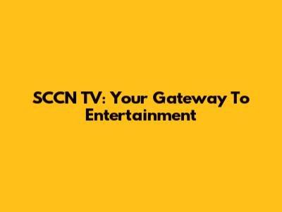 SCCN TV: Your Gateway To Entertainment