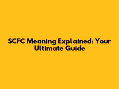 SCFC Meaning Explained: Your Ultimate Guide