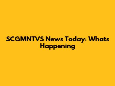 SCGMNTVS News Today: What's Happening