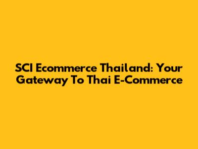 SCI Ecommerce Thailand: Your Gateway To Thai E-Commerce