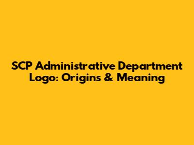 SCP Administrative Department Logo: Origins & Meaning