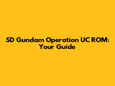 SD Gundam Operation UC ROM: Your Guide