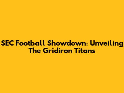SEC Football Showdown: Unveiling The Gridiron Titans