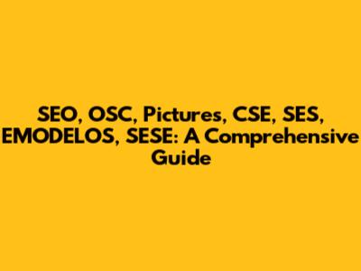 SEO, OSC, Pictures, CSE, SES, EMODELOS, SESE: A Comprehensive Guide