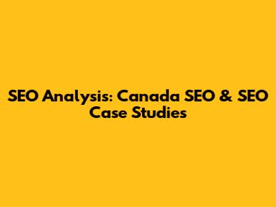 SEO Analysis: Canada SEO & SEO Case Studies