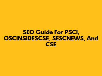 SEO Guide For PSCI, OSCINSIDESCSE, SESCNEWS, And CSE