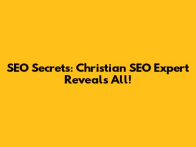 SEO Secrets: Christian SEO Expert Reveals All!