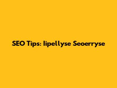 SEO Tips: Iipellyse Seoerryse