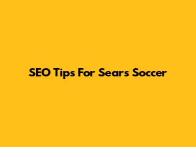 SEO Tips For Sears Soccer