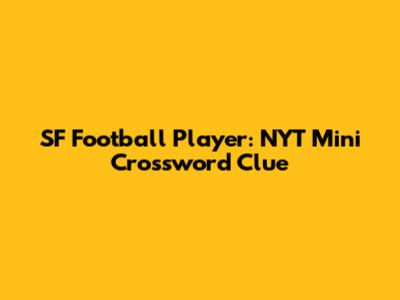 SF Football Player: NYT Mini Crossword Clue